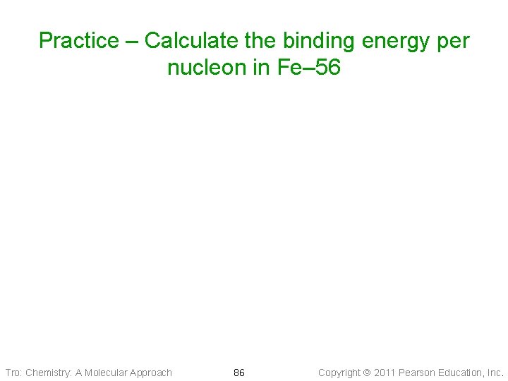 Practice – Calculate the binding energy per nucleon in Fe– 56 Tro: Chemistry: A