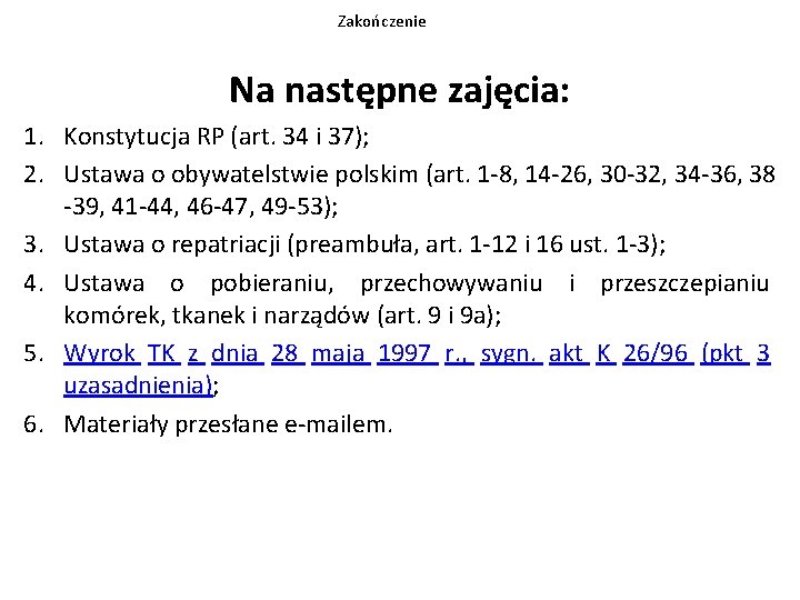 Zakończenie Na następne zajęcia: 1. Konstytucja RP (art. 34 i 37); 2. Ustawa o