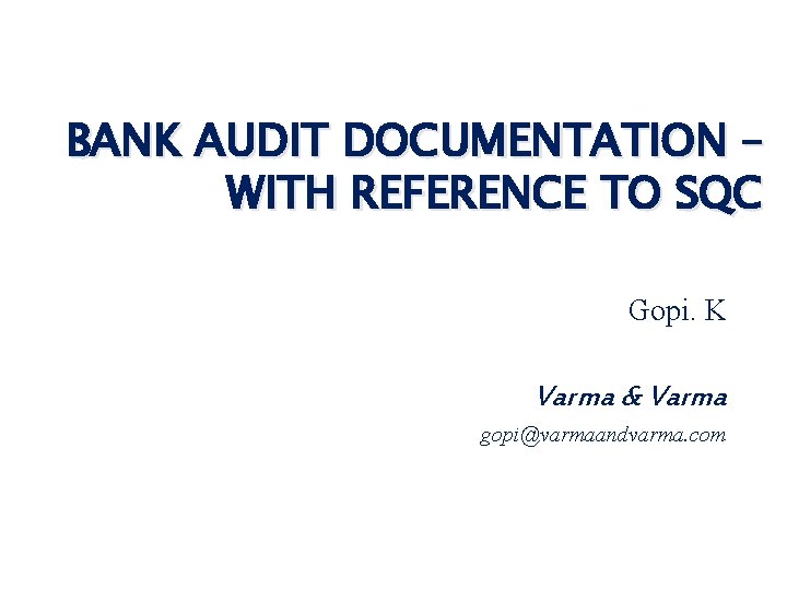 BANK AUDIT DOCUMENTATION – WITH REFERENCE TO SQC Gopi. K Varma & Varma gopi@varmaandvarma.