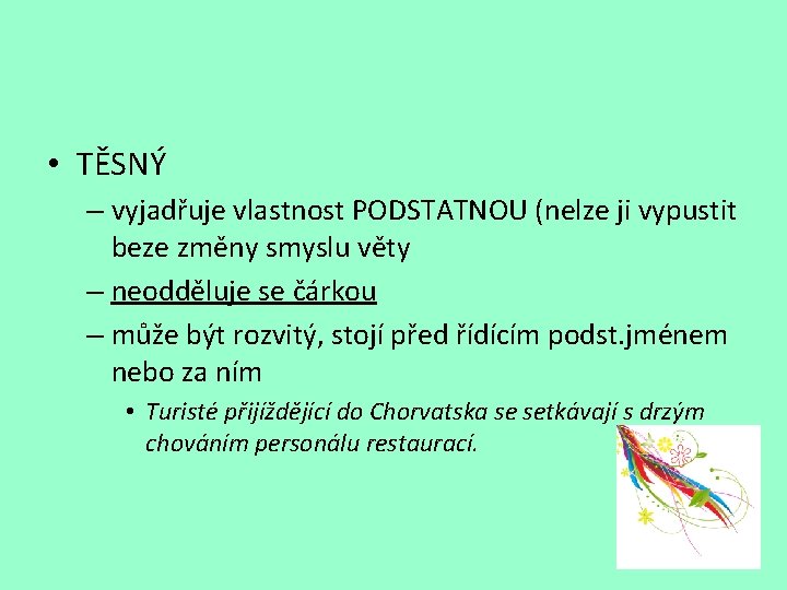  • TĚSNÝ – vyjadřuje vlastnost PODSTATNOU (nelze ji vypustit beze změny smyslu věty