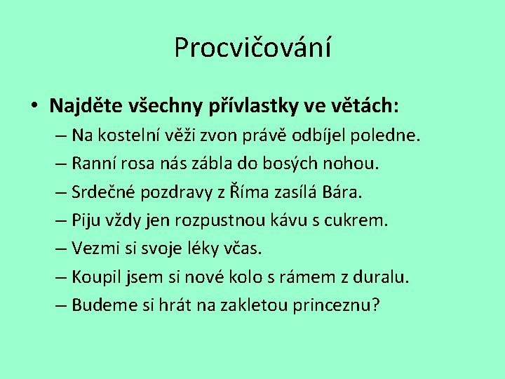 Procvičování • Najděte všechny přívlastky ve větách: – Na kostelní věži zvon právě odbíjel