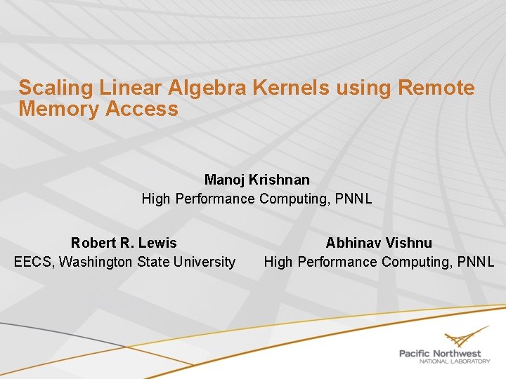 Scaling Linear Algebra Kernels using Remote Memory Access Manoj Krishnan High Performance Computing, PNNL