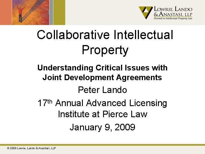 Collaborative Intellectual Property Understanding Critical Issues with Joint Development Agreements Peter Lando 17 th