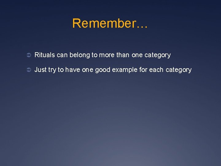 Remember… Ü Rituals can belong to more than one category Ü Just try to