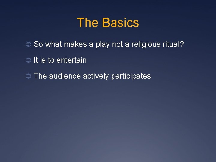 The Basics Ü So what makes a play not a religious ritual? Ü It