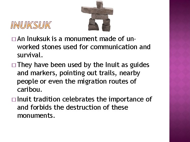 � An Inuksuk is a monument made of unworked stones used for communication and