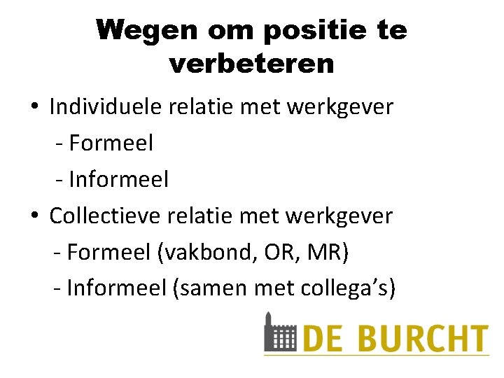 Wegen om positie te verbeteren • Individuele relatie met werkgever - Formeel - Informeel