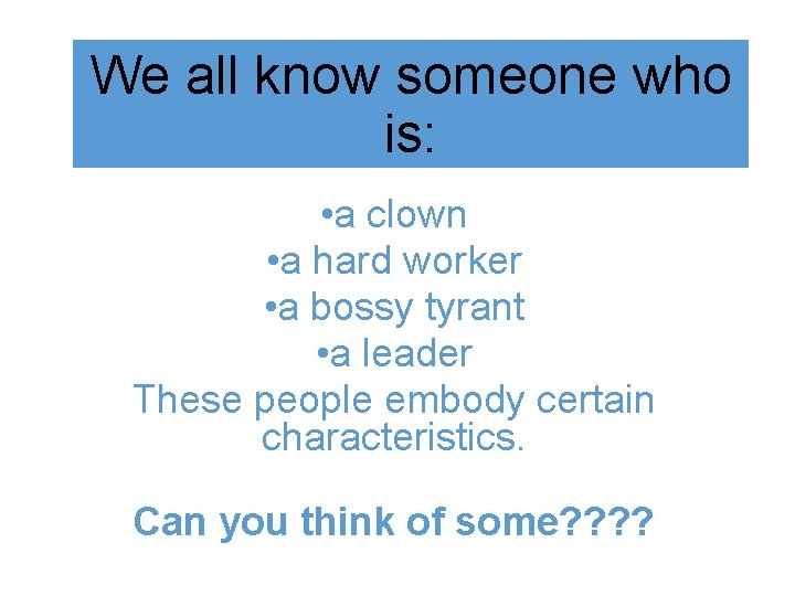 We all know someone who is: • a clown • a hard worker •