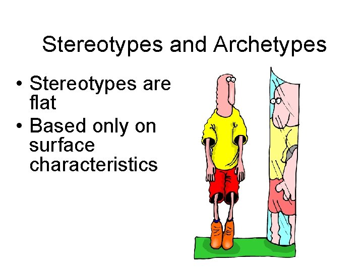 Stereotypes and Archetypes • Stereotypes are flat • Based only on surface characteristics 