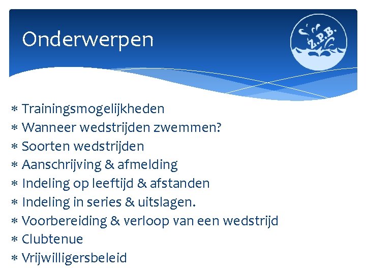 Onderwerpen Trainingsmogelijkheden Wanneer wedstrijden zwemmen? Soorten wedstrijden Aanschrijving & afmelding Indeling op leeftijd &