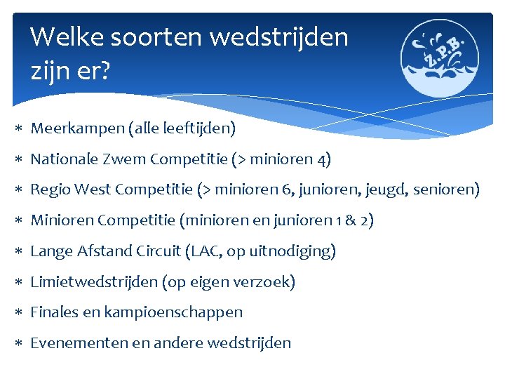Welke soorten wedstrijden zijn er? Meerkampen (alle leeftijden) Nationale Zwem Competitie (> minioren 4)