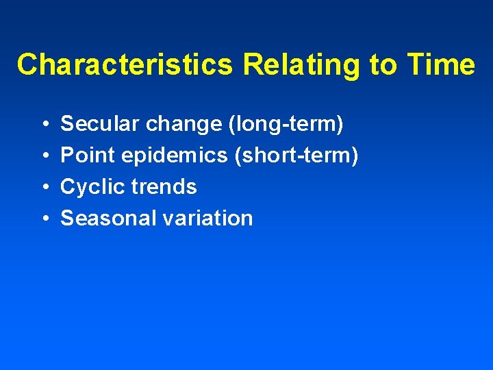 Characteristics Relating to Time • • Secular change (long-term) Point epidemics (short-term) Cyclic trends