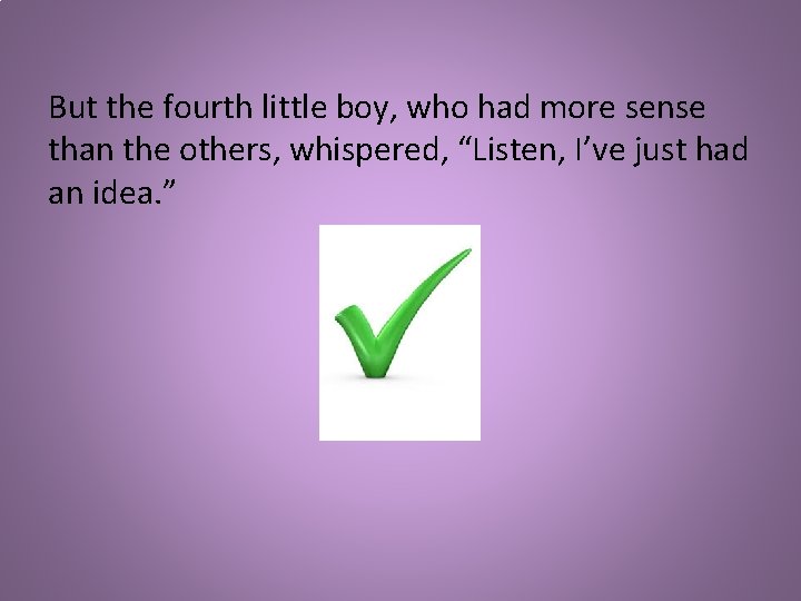 But the fourth little boy, who had more sense than the others, whispered, “Listen,