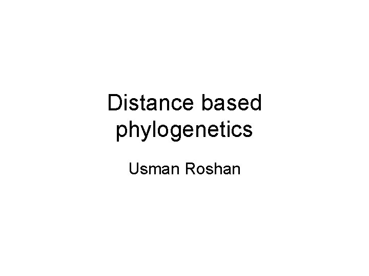 Distance based phylogenetics Usman Roshan 