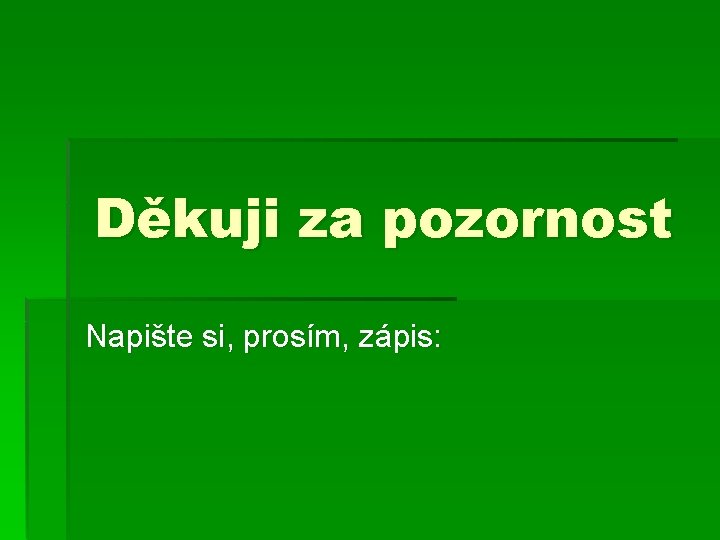 Děkuji za pozornost Napište si, prosím, zápis: 