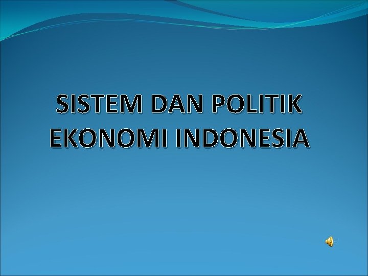 SISTEM DAN POLITIK EKONOMI INDONESIA 