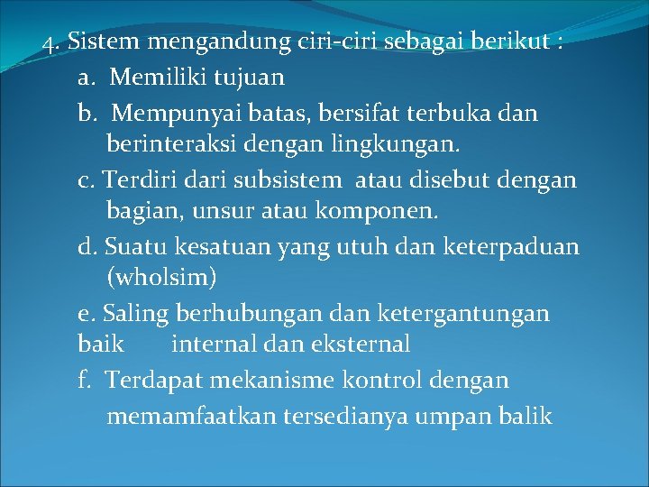 4. Sistem mengandung ciri-ciri sebagai berikut : a. Memiliki tujuan b. Mempunyai batas, bersifat