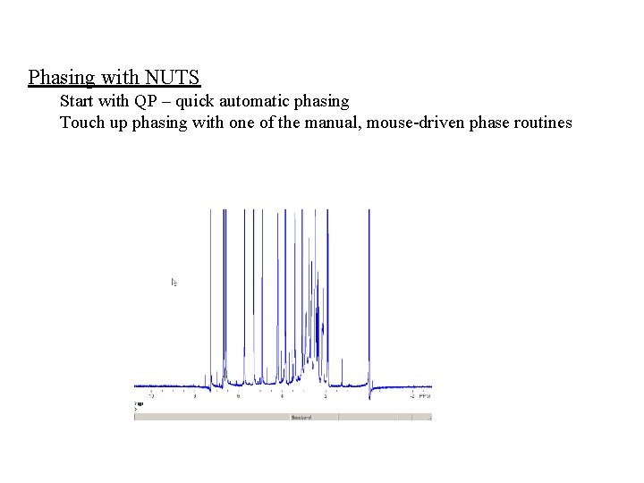 Phasing with NUTS Start with QP – quick automatic phasing Touch up phasing with