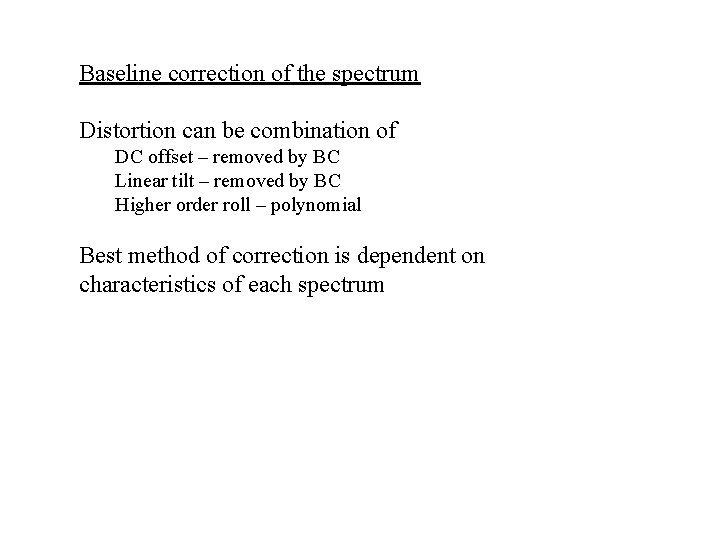 Baseline correction of the spectrum Distortion can be combination of DC offset – removed