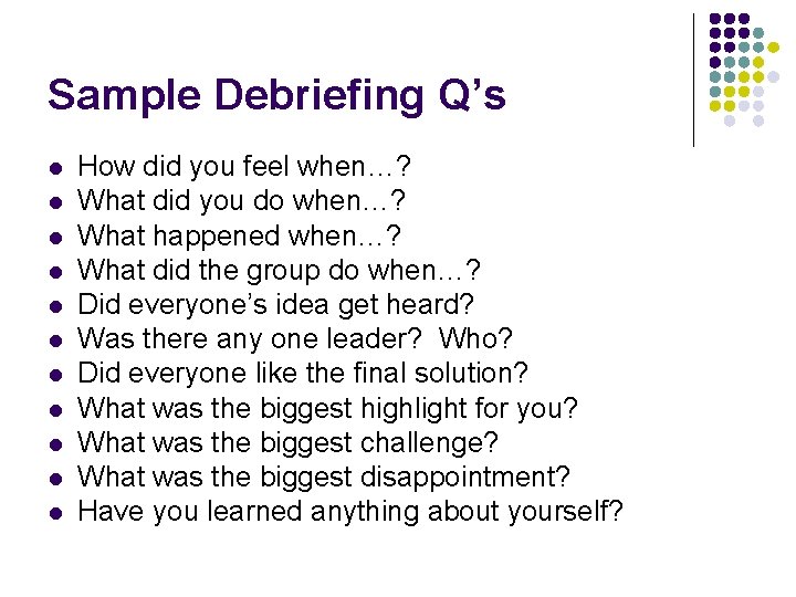 Sample Debriefing Q’s l l l How did you feel when…? What did you