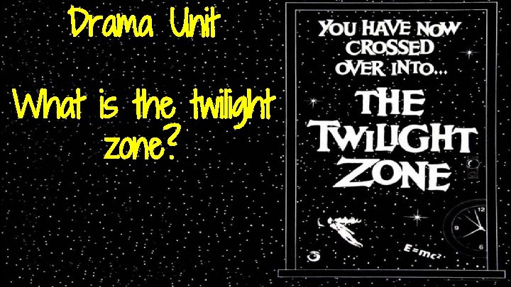 Drama Unit What is the twilight zone? 