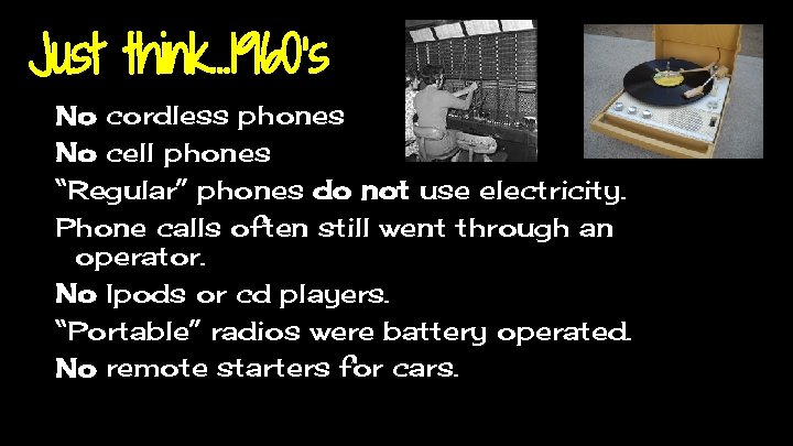 Just think. . . 1960’s No cordless phones No cell phones “Regular” phones do