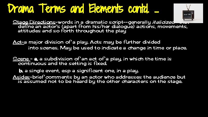 Drama Terms and Elements contd. . Stage Directions-words in a dramatic script--generally italicized--that define