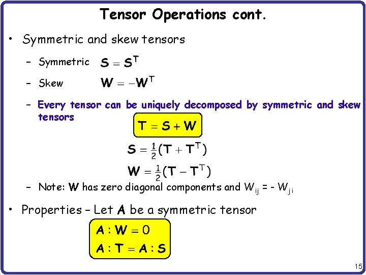 Tensor Operations cont. • Symmetric and skew tensors – Symmetric – Skew – Every