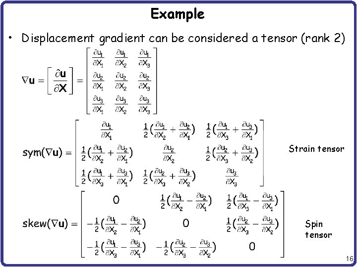 Example • Displacement gradient can be considered a tensor (rank 2) Strain tensor Spin