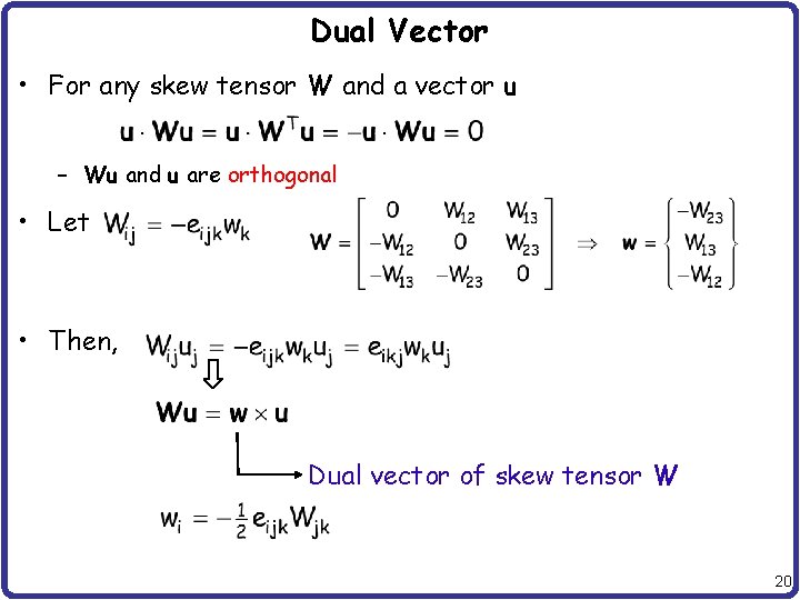 Dual Vector • For any skew tensor W and a vector u – Wu