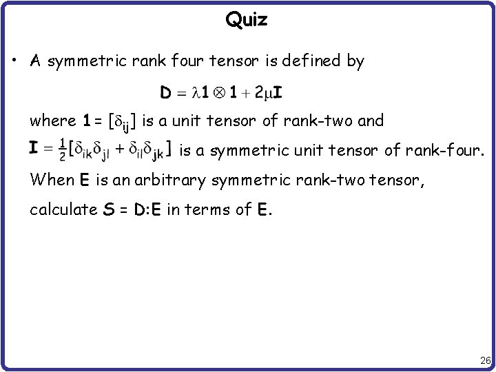 Quiz • A symmetric rank four tensor is defined by where 1 = [dij]