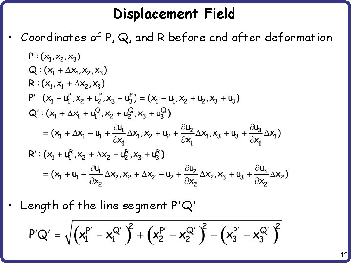 Displacement Field • Coordinates of P, Q, and R before and after deformation •