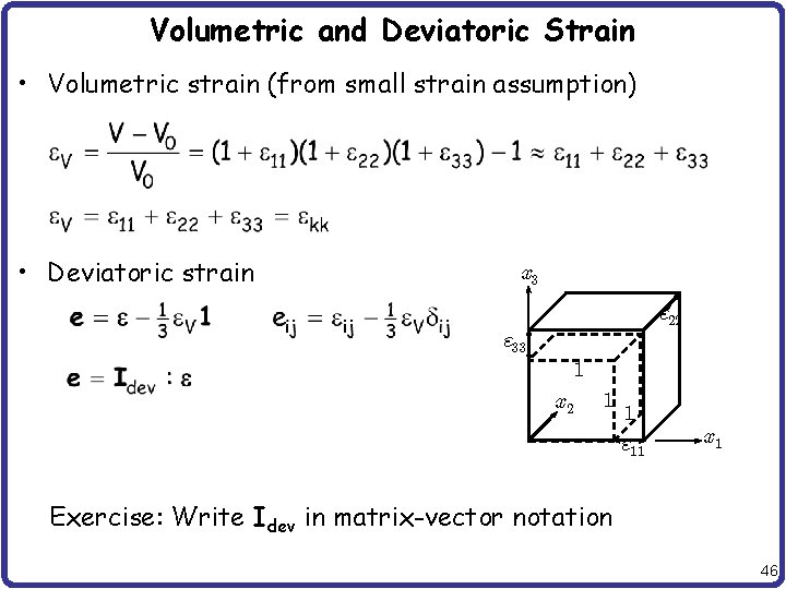 Volumetric and Deviatoric Strain • Volumetric strain (from small strain assumption) • Deviatoric strain