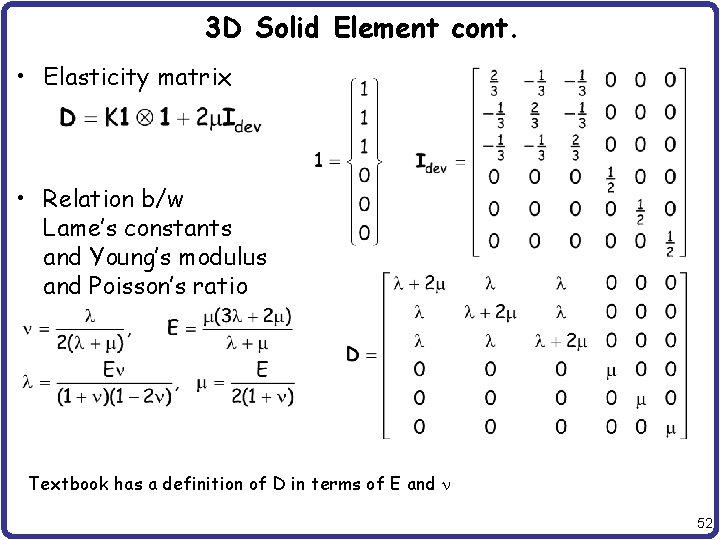 3 D Solid Element cont. • Elasticity matrix • Relation b/w Lame’s constants and