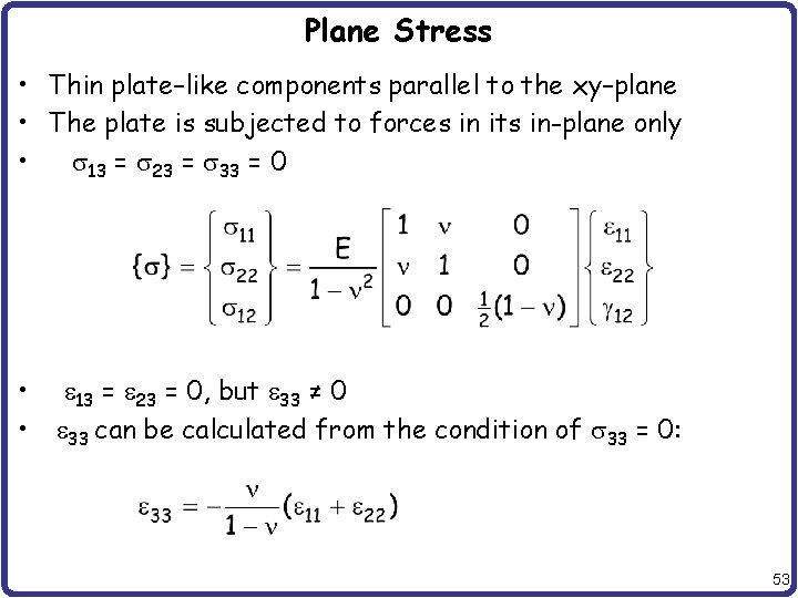 Plane Stress • Thin plate–like components parallel to the xy–plane • The plate is
