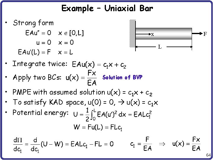 Example – Uniaxial Bar • Strong form x F L • Integrate twice: •