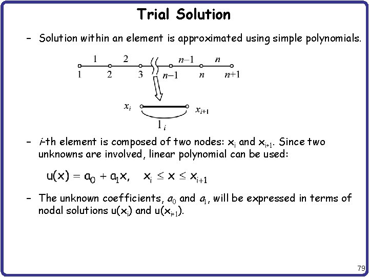 Trial Solution – Solution within an element is approximated using simple polynomials. – i-th