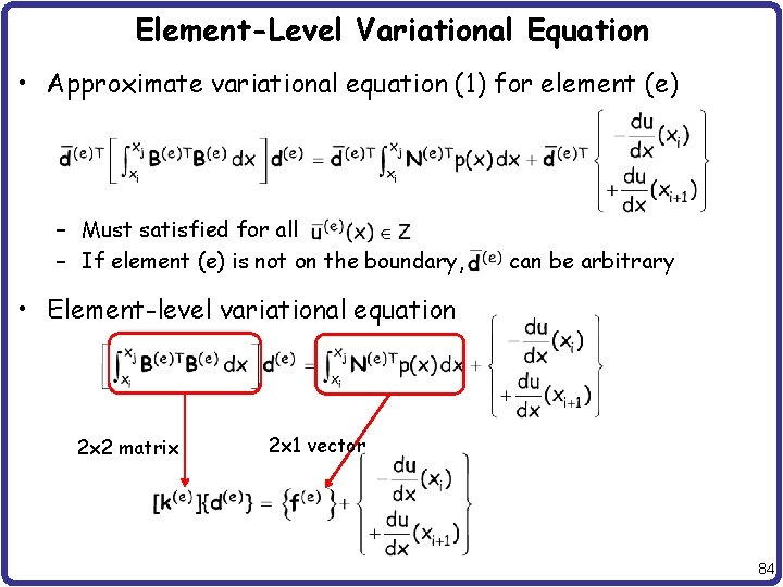 Element-Level Variational Equation • Approximate variational equation (1) for element (e) – Must satisfied
