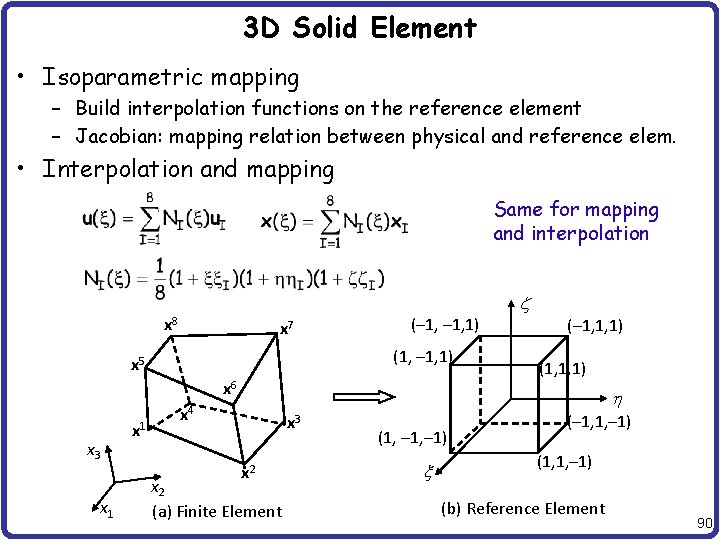 3 D Solid Element • Isoparametric mapping – Build interpolation functions on the reference
