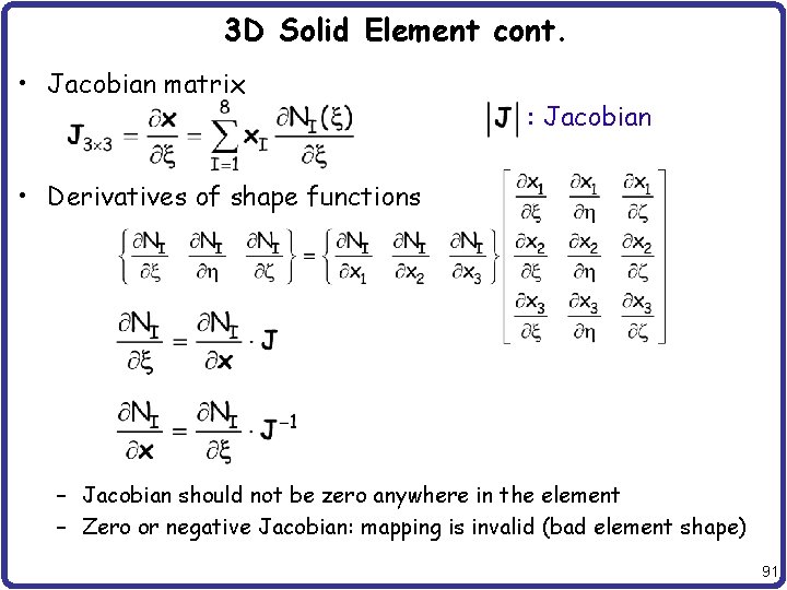 3 D Solid Element cont. • Jacobian matrix : Jacobian • Derivatives of shape