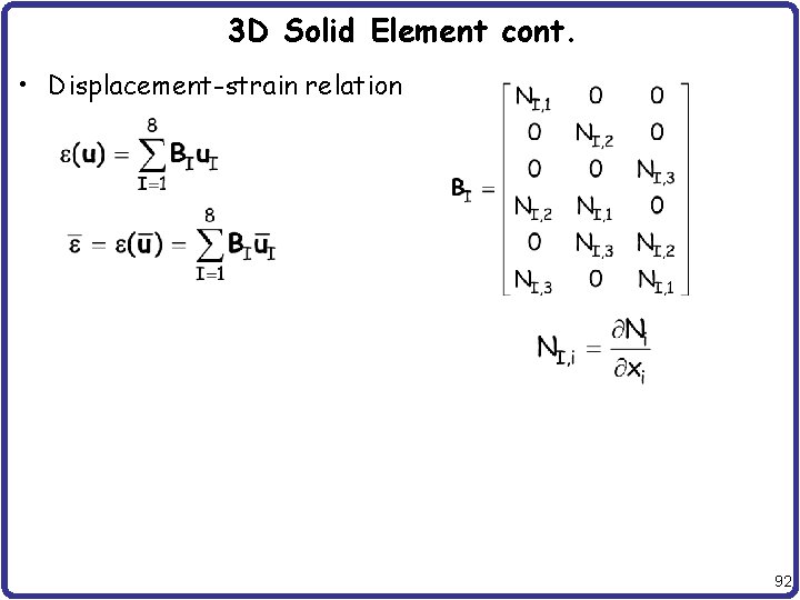 3 D Solid Element cont. • Displacement-strain relation 92 