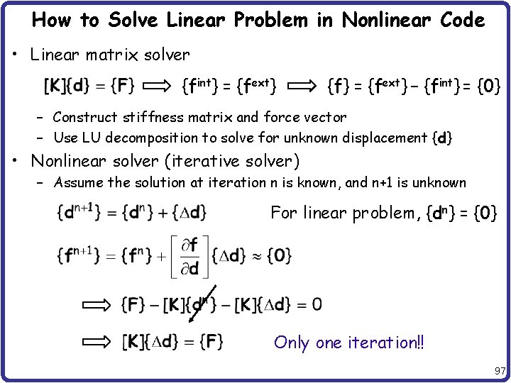How to Solve Linear Problem in Nonlinear Code • Linear matrix solver {fint} =