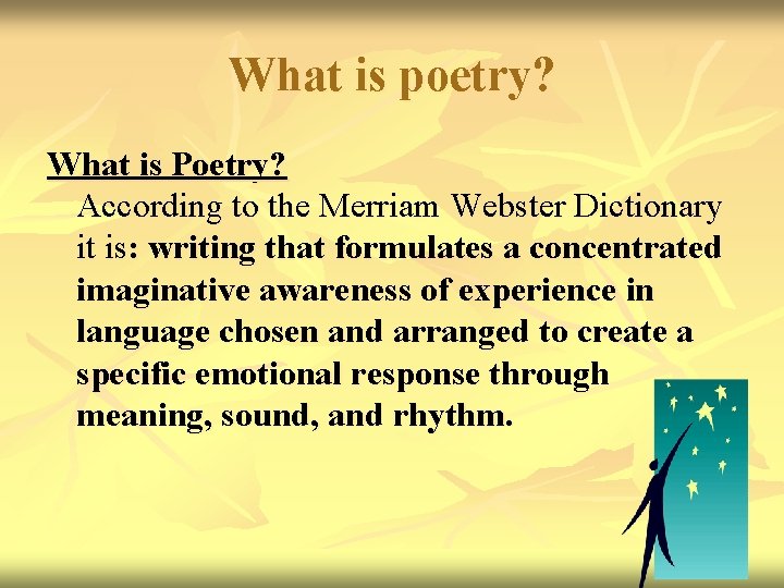 What is poetry? What is Poetry? According to the Merriam Webster Dictionary it is: