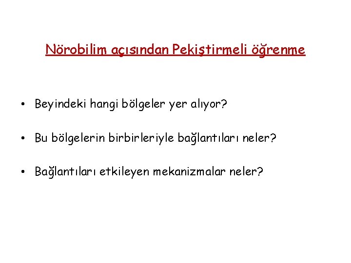 Nörobilim açısından Pekiştirmeli öğrenme • Beyindeki hangi bölgeler yer alıyor? • Bu bölgelerin birbirleriyle