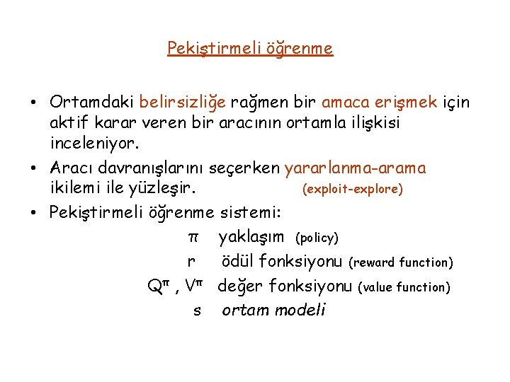 Pekiştirmeli öğrenme • Ortamdaki belirsizliğe rağmen bir amaca erişmek için aktif karar veren bir