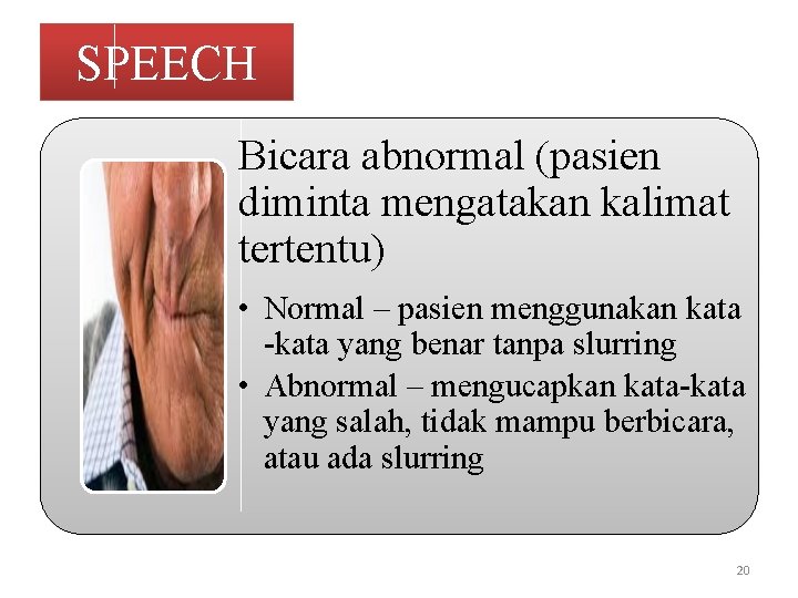 SPEECH Bicara abnormal (pasien diminta mengatakan kalimat tertentu) • Normal – pasien menggunakan kata