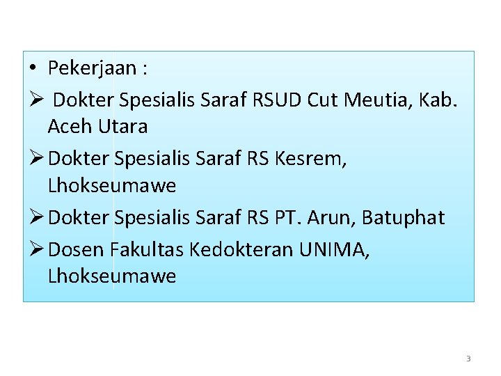  • Pekerjaan : Ø Dokter Spesialis Saraf RSUD Cut Meutia, Kab. Aceh Utara