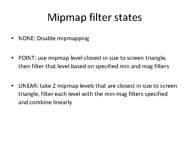 Mipmap filter states • NONE: Disable mipmapping • POINT: use mipmap level closest in