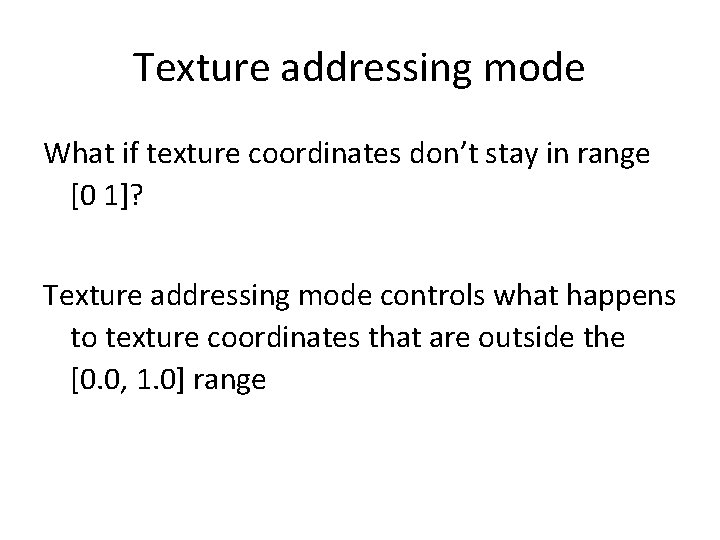 Texture addressing mode What if texture coordinates don’t stay in range [0 1]? Texture