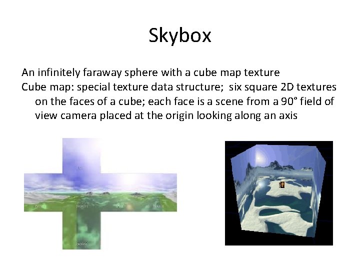 Skybox An infinitely faraway sphere with a cube map texture Cube map: special texture